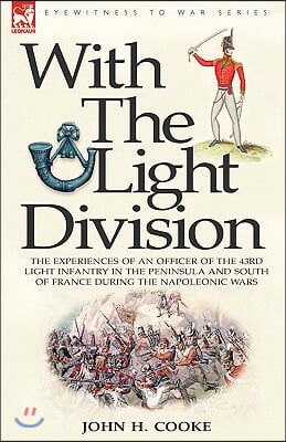 With the Light Division: the Experiences of an Officer of the 43rd Light Infantry in the Peninsula and South of France During the Napoleonic Wa