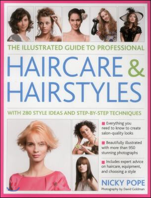 The Illustrated Guide to Professional Haircare and Hairstyles: With 280 Style Ideas and Step-By-Step Techniques