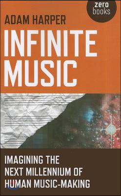 Infinite Music: Imagining the Next Millennium of Human Music-Making