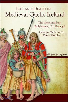 Life and Death in Medieval Gaelic Ireland: The Skeletons from Ballyhanna, Co. Donegal