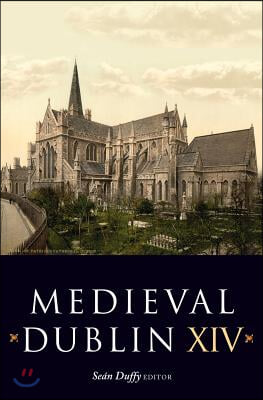 Medieval Dublin XIV: Proceedings of the Friends of Medieval Dublin Symposium 2012 Volume 14