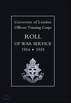 University of London O.T.C. Roll of War Service 1914-1919