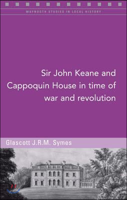 Sir John Keane and Cappoquin House in Time of War and Revolution