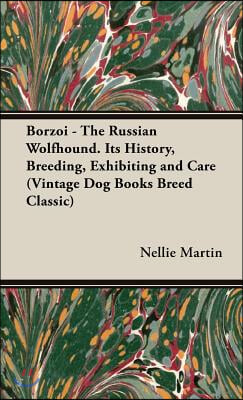 Borzoi - The Russian Wolfhound. Its History, Breeding, Exhibiting and Care (Vintage Dog Books Breed Classic): Vintage Dog Books