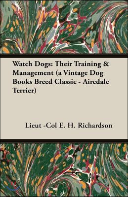 Watch Dogs: Their Training & Management (a Vintage Dog Books Breed Classic - Airedale Terrier)