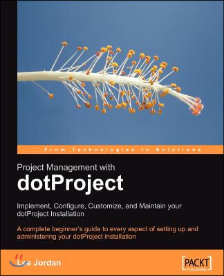 Project Management with Dotproject: Implement, Configure, Customize, and Maintain Your Dotproject Installation