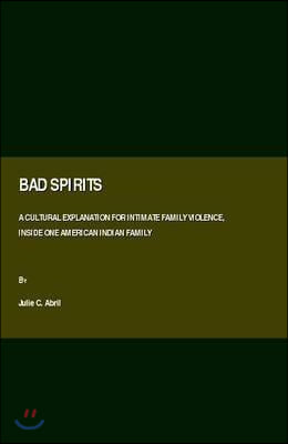 Bad Spirits: A Cultural Explanation for Intimate Family Violence, Inside One American Indian Family