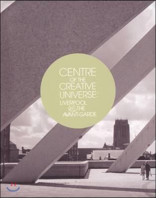 Centre of the Creative Universe: Liverpool and the Avant-Garde