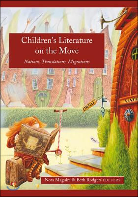 Children&#39;s Literature on the Move: Nations, Translations, Migrations