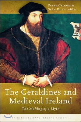 The Geraldines and Medieval Ireland: The Making of a Myth Volume 1