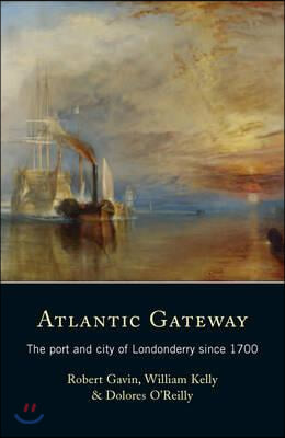 Atlantic Gateway: The Port and City of Londonderry Since 1700 Volume 10