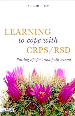 Learning to Cope with Crps / Rsd: Putting Life First and Pain Second