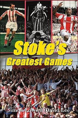 Stoke City Greatest Games: 50 Fantastic Matches to Savour