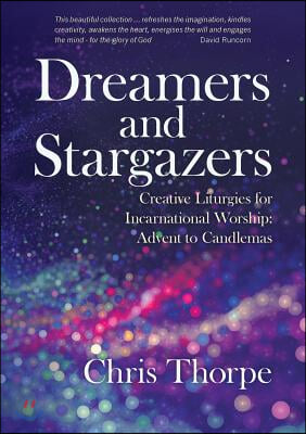 Dreamers and Stargazers: Creative Liturgies for Incarnational Worship: Advent to Candlemas