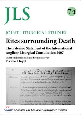 Jls 74 Rites Surrounding Death: The Palermo Statement of the International Anglican Liturgical Consultation 2007