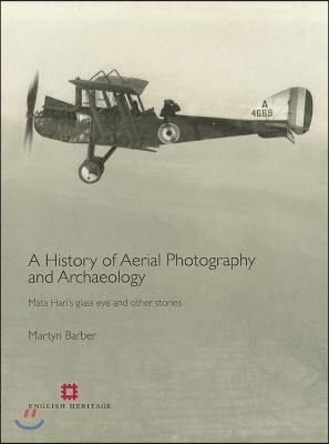 History of Aerial Photography and Archaeology: Mata Hari's Glass Eye and Other Stories