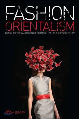 Fashion and Orientalism: Dress, Textiles and Culture from the 17th to the 21st Century