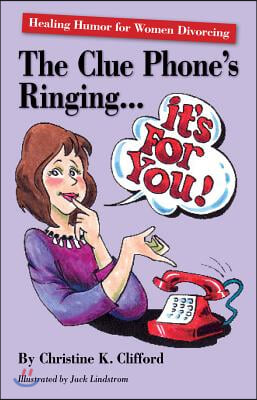 The Clue Phone&#39;s Ringing...It&#39;s for You!: Healing Humor for Women Divorcing