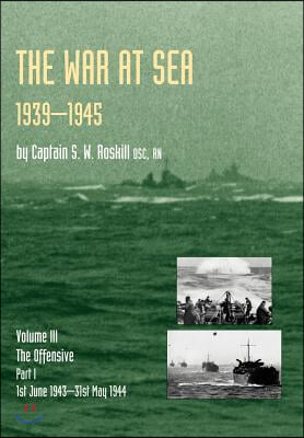 War at Sea 1939-45: Volume III Part I the Offensive 1st June 1943-31 May 1944 Official History of the Second World War