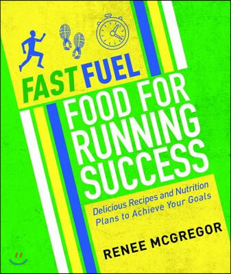 Fast Fuel: Food for Running Success: Delicious Recipes and Nutrition Plans to Achieve Your Goals