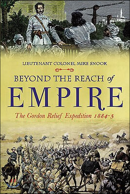 Beyond the Reach of Empire: Wolseley's Failed Campaign to Save Gordon and Khartoum