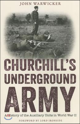 Churchill&#39;s Underground Army: A History of the Auxillary Units in World War II