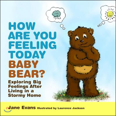 How Are You Feeling Today Baby Bear?: Exploring Big Feelings After Living in a Stormy Home
