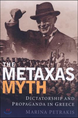 The Metaxas Myth: Dictatorship and Propaganda in Greece