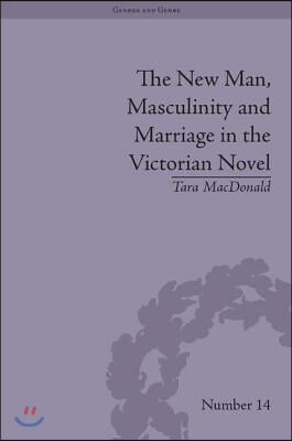 New Man, Masculinity and Marriage in the Victorian Novel