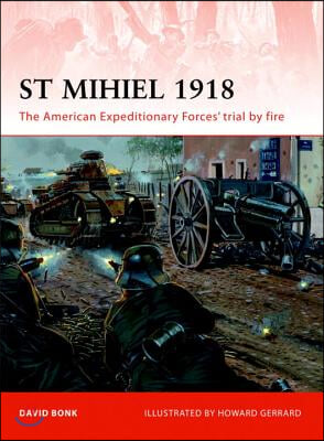 St Mihiel 1918: The American Expeditionary Forces&#39; Trial by Fire