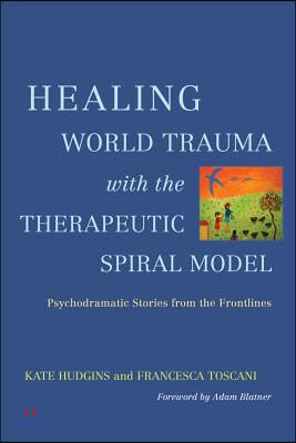 Healing World Trauma with the Therapeutic Spiral Model: Psychodramatic Stories from the Frontlines