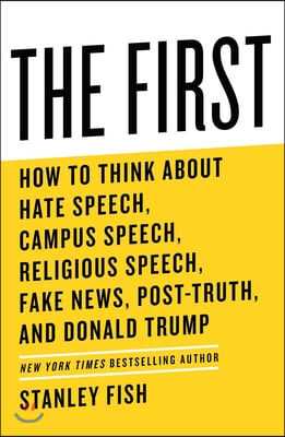 The First: How to Think about Hate Speech, Campus Speech, Religious Speech, Fake News, Post-Truth, and Donald Trump