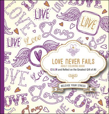 Love Never Fails Adult Coloring Book: Color and Reflect on the Greatest Gift of All