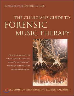 The Clinician&#39;s Guide to Forensic Music Therapy: Treatment Manuals for Group Cognitive Analytic Music Therapy (G-Camt) and Music Therapy Anger Managem