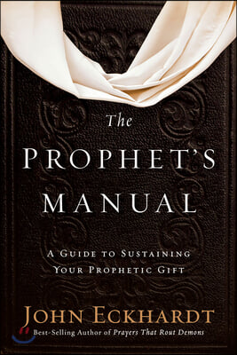 The Prophet&#39;s Manual: A Guide to Sustaining Your Prophetic Gift