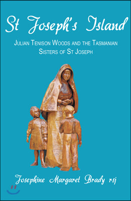 St Joseph&#39;s Island: Julian Tenison Woods and the Tasmanian Sisters of St Joseph