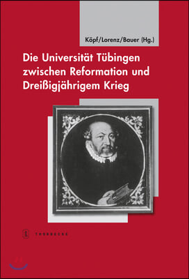 Die Universitat Tubingen Zwischen Reformation Und Dreissigjahrigem Krieg