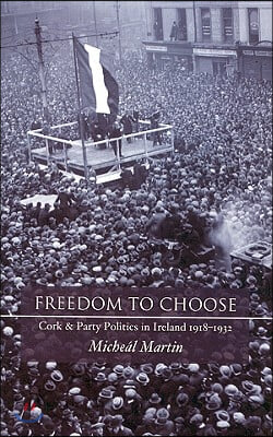 Freedom to Choose: Cork and Party Politics in Ireland 1918-1932