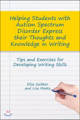 Helping Students with Autism Spectrum Disorder Express Their Thoughts and Knowledge in Writing: Tips and Exercises for Developing Writing Skills