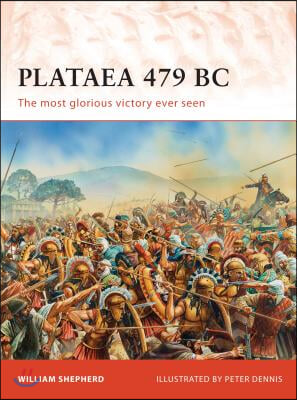 Plataea 479 BC: The Most Glorious Victory Ever Seen