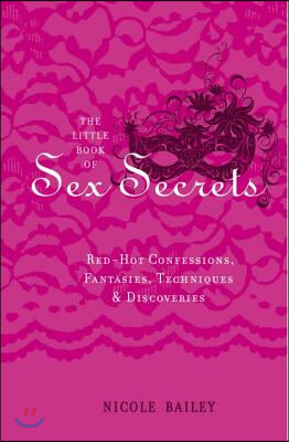 The Little Book of Sex Secrets: Red Hot Confessions, Fantasies, Techniques & Discoveries