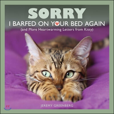 Sorry I Barfed on Your Bed Again: (And More Heartwarming Letters from Kitty)