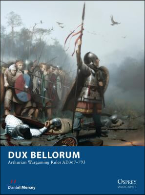 Dux Bellorum: Arthurian Wargaming Rules Ad367-793