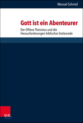 Gott Ist Ein Abenteurer: Der Offene Theismus Und Die Herausforderungen Biblischer Gottesrede