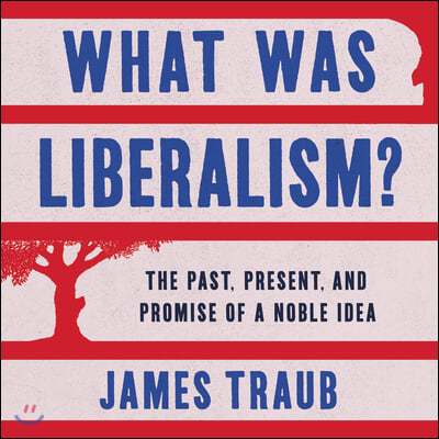 What Was Liberalism?: The Past, Present, and Promise of a Noble Idea