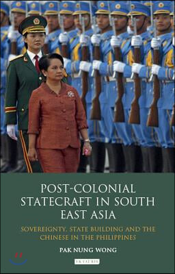 Post-Colonial Statecraft in South East Asia: Sovereignty, State Building and the Chinese in the Philippines