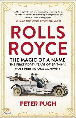 Rolls-Royce: The Magic of a Name: The First Forty Years of Britain's Most Prestigious Company