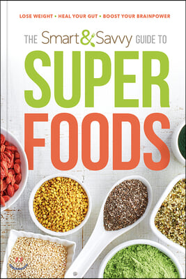 The Smart and Savvy Guide to Superfoods: Lose Weight. Heal Your Gut. Boost Your Brainpower.