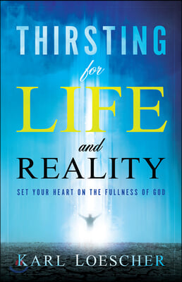 Thirsting for Life and Reality: Set Your Heart on the Fullness of God