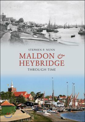 Maldon &amp; Heybridge Through Time